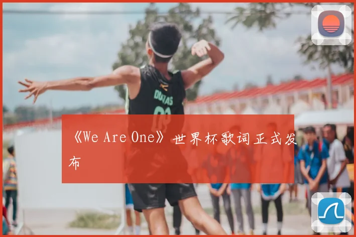 《We Are One》世界杯歌词正式发布