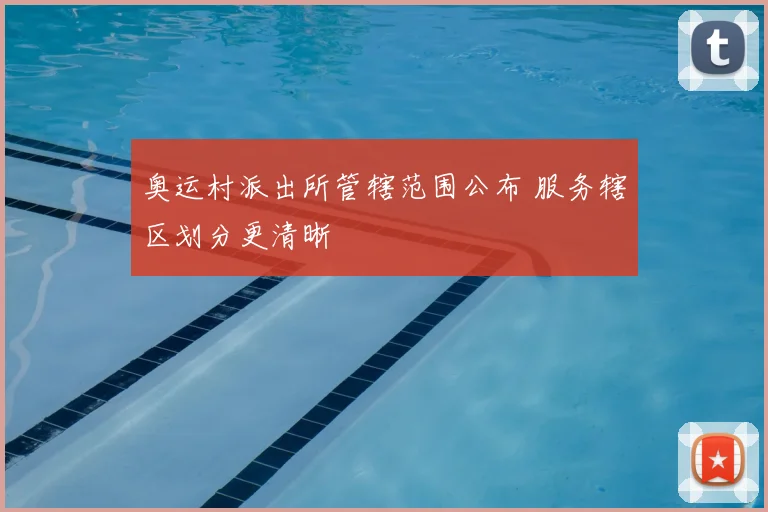 奥运村派出所管辖范围公布 服务辖区划分更清晰