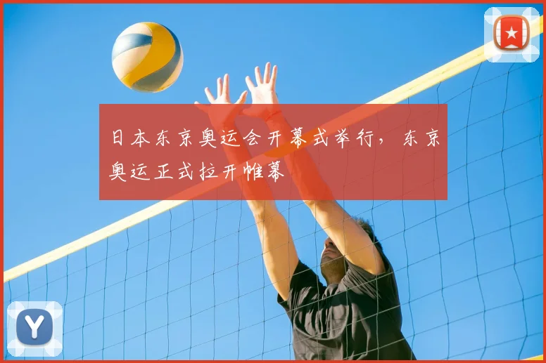 日本东京奥运会开幕式举行,东京奥运正式拉开帷幕