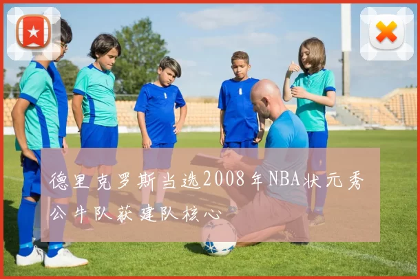 德里克罗斯当选2008年NBA状元秀 公牛队获建队核心