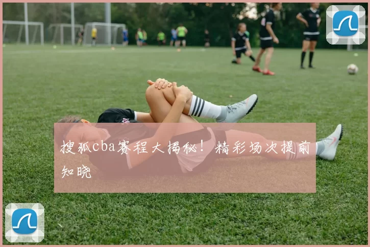 搜狐cba赛程大揭秘！精彩场次提前知晓